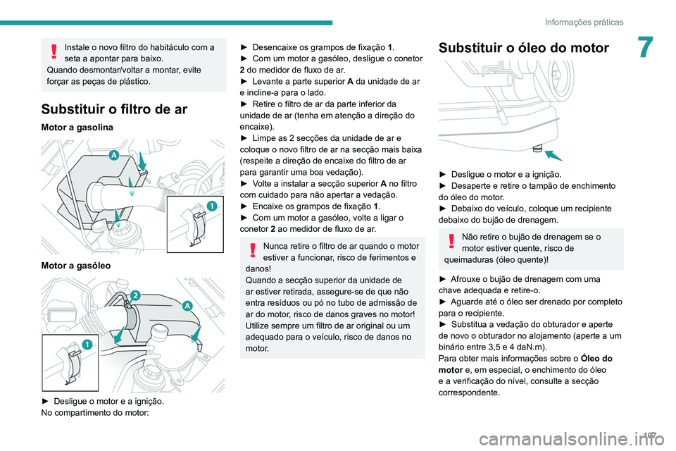 Peugeot Landtrek 2021  Manual do proprietário (in Portuguese) 107
Informações práticas
7Instale o novo filtro do habitáculo com a 
seta a apontar para baixo.
Quando desmontar/voltar a montar, evite 
forçar as peças de plástico.
Substituir o  filtro de ar
