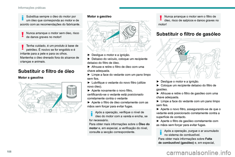 Peugeot Landtrek 2021  Manual do proprietário (in Portuguese) 108
Informações práticas
Substitua sempre o óleo do motor por 
um óleo que corresponda ao motor e de 
acordo com as recomendações do fabricante.
Nunca arranque o motor sem óleo, risco 
de dano