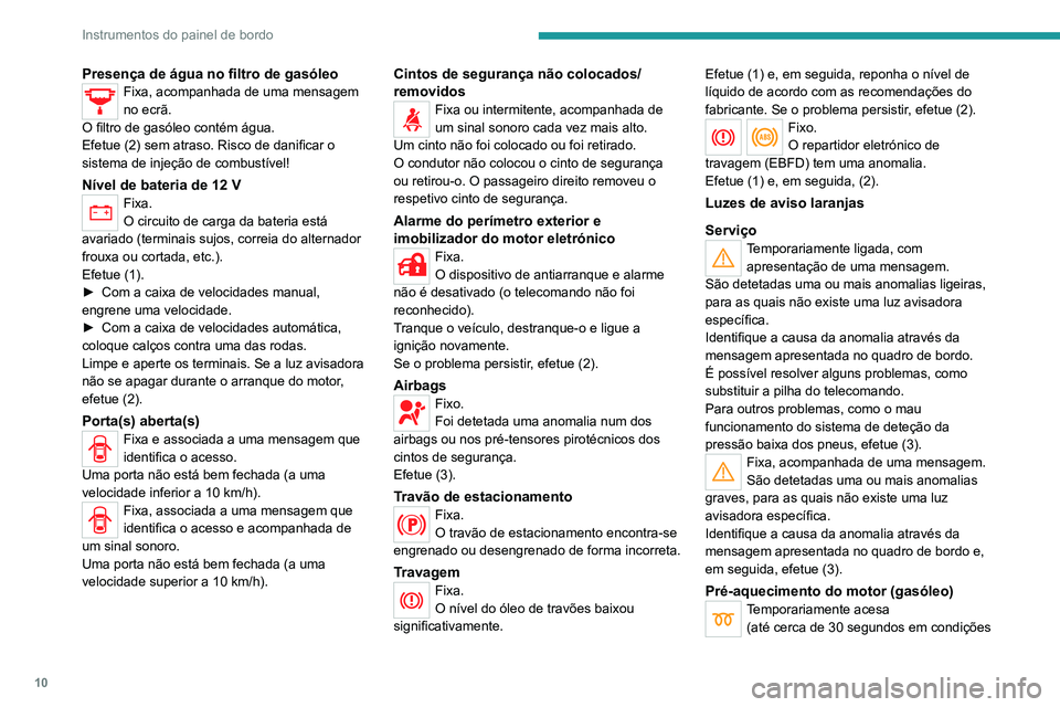 Peugeot Landtrek 2021  Manual do proprietário (in Portuguese) 10
Instrumentos do painel de bordo
Presença de água no filtro de gasóleoFixa, acompanhada de uma mensagem 
no ecrã.
O filtro de gasóleo contém água.
Efetue (2) sem atraso. Risco de danificar o 