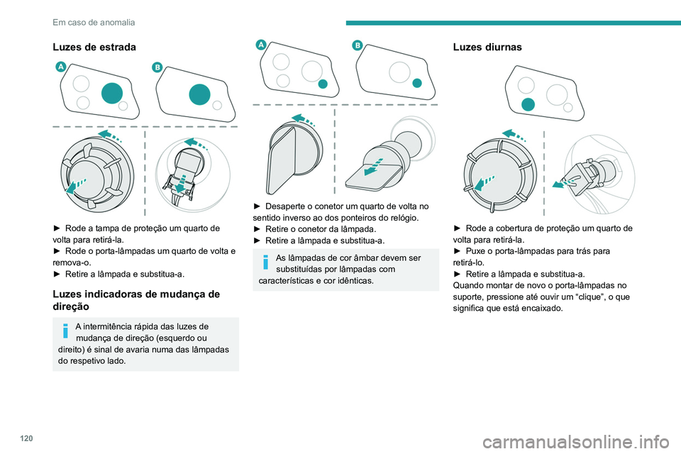 Peugeot Landtrek 2021  Manual do proprietário (in Portuguese) 120
Em caso de anomalia
Luzes de estrada 
 
► Rode a tampa de proteção um quarto de 
volta para retirá-la.
►
 
Rode o porta-lâmpadas um quarto de volta e 
remova-o.
►

 
Retire a lâmpada e 