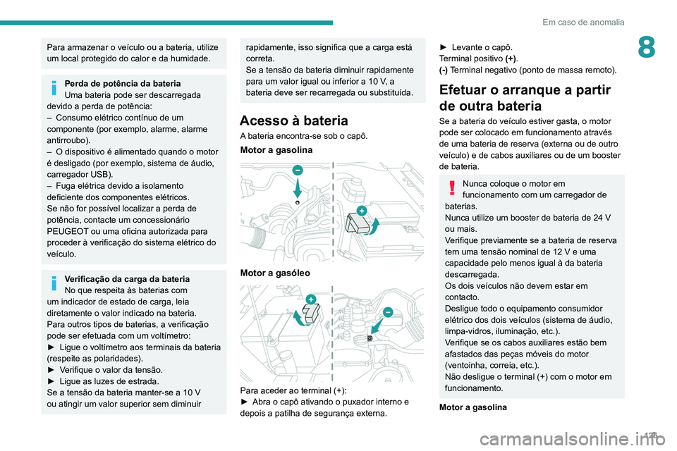 Peugeot Landtrek 2021  Manual do proprietário (in Portuguese) 125
Em caso de anomalia
8Para armazenar o veículo ou a bateria, utilize 
um local protegido do calor e da humidade.
Perda de potência da bateria
Uma bateria pode ser descarregada 
devido a perda de 