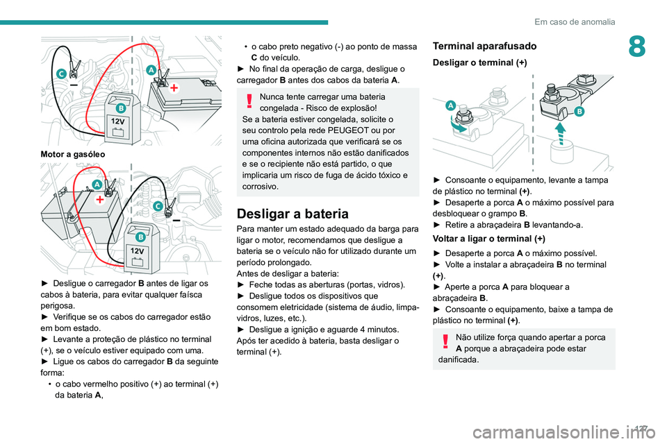 Peugeot Landtrek 2021 Manual do proprietário (in Portuguese) 127
Em caso de anomalia
8
Motor a gasóleo
► Desligue o carregador B antes de ligar os
cabos à bateria, para evitar qualquer faísca
perigosa.
►
V
erifique se os cabos do carregador es Peugeot Landtrek 2021 Manual do proprietário (in Portuguese) 127
Em caso de anomalia
8
Motor a gasóleo
► Desligue o carregador B antes de ligar os
cabos à bateria, para evitar qualquer faísca
perigosa.
►
V
erifique se os cabos do carregador es