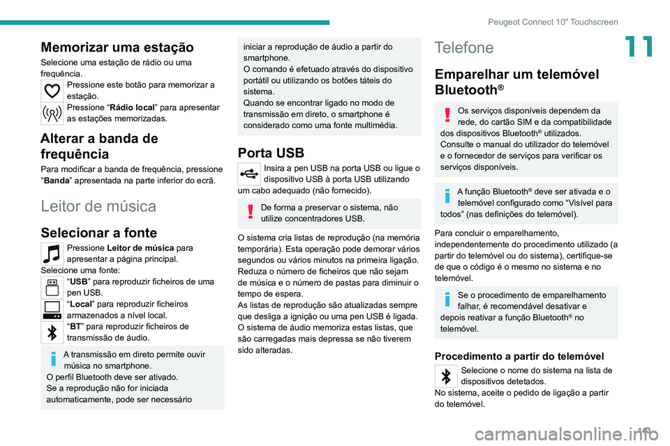 Peugeot Landtrek 2021  Manual do proprietário (in Portuguese) 143
Peugeot Connect 10" Touchscreen
11Memorizar uma estação
Selecione uma estação de rádio ou uma 
frequência.
Pressione este botão para memorizar a 
estação.
Pressione “Rádio local 