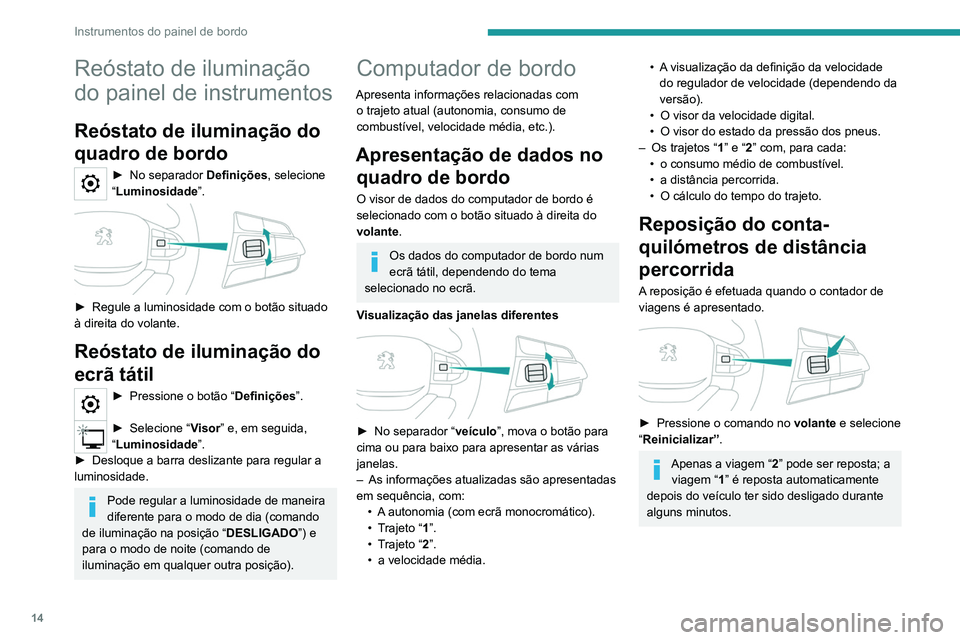 Peugeot Landtrek 2021  Manual do proprietário (in Portuguese) 14
Instrumentos do painel de bordo
Reóstato de iluminação 
do painel de instrumentos
Reóstato de iluminação do 
quadro de bordo
► No separador Definições, selecione 
“Luminosidade ”.
 
 