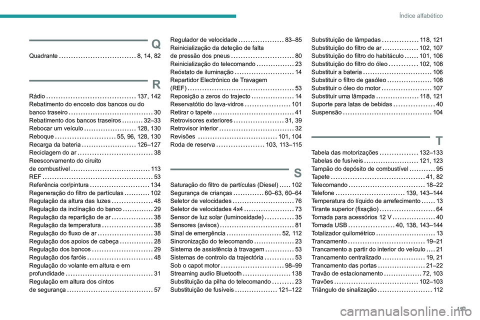 Peugeot Landtrek 2021  Manual do proprietário (in Portuguese) 151
Índice alfabético
Q
Quadrante    8, 14, 82
R
Rádio     137, 142
Rebatimento do encosto dos bancos ou do 
banco traseiro
    
30
Rebatimento dos bancos traseiros
    
32–33
Rebocar um veículo