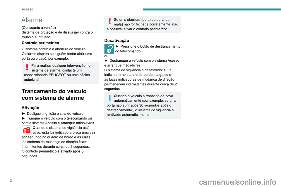 Peugeot Landtrek 2021 Manual do proprietário (in Portuguese) 2
Acesso
Alarme
(Consoante a versão)
Sistema de proteção e de dissuasão contra o
roubo e a intrusão.
Controlo perimétrico
O sistema controla a abertura do veículo.
O alarme dispara se alguém Peugeot Landtrek 2021 Manual do proprietário (in Portuguese) 2
Acesso
Alarme
(Consoante a versão)
Sistema de proteção e de dissuasão contra o
roubo e a intrusão.
Controlo perimétrico
O sistema controla a abertura do veículo.
O alarme dispara se alguém