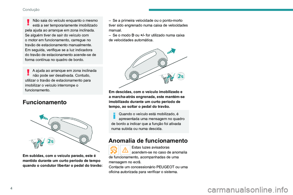Peugeot Landtrek 2021 Manual do proprietário (in Portuguese) 4
Condução
Não saia do veículo enquanto o mesmo
está a ser temporariamente imobilizado
pela ajuda ao arranque em zona inclinada.
Se alguém tiver de sair do veículo com
o motor em funcionamen Peugeot Landtrek 2021 Manual do proprietário (in Portuguese) 4
Condução
Não saia do veículo enquanto o mesmo
está a ser temporariamente imobilizado
pela ajuda ao arranque em zona inclinada.
Se alguém tiver de sair do veículo com
o motor em funcionamen