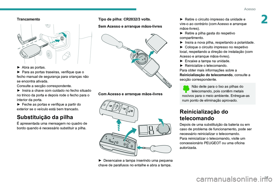 Peugeot Landtrek 2021  Manual do proprietário (in Portuguese) 23
Acesso
2Trancamento 
 
► Abra as portas.
►  Para as portas traseiras, verifique que o 
fecho manual de segurança para crianças não 
se encontra ativada.
Consulte a secção correspondente.
