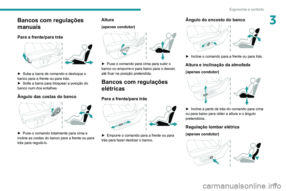 Peugeot Landtrek 2021  Manual do proprietário (in Portuguese) 29
Ergonomia e conforto
3Bancos com regulações 
manuais
Para a frente/para trás 
 
► Suba a barra de comando e desloque o 
banco para a frente ou para trás.
►
 
Solte a barra para bloquear a p