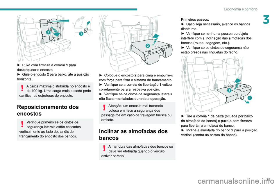 Peugeot Landtrek 2021  Manual do proprietário (in Portuguese) 33
Ergonomia e conforto
3
 
► Puxe com firmeza a correia 1  para 
desbloquear o encosto.
►
 
Guie o encosto 
 2 para baixo, até à posição 
horizontal.
A carga máxima distribuída no encosto 