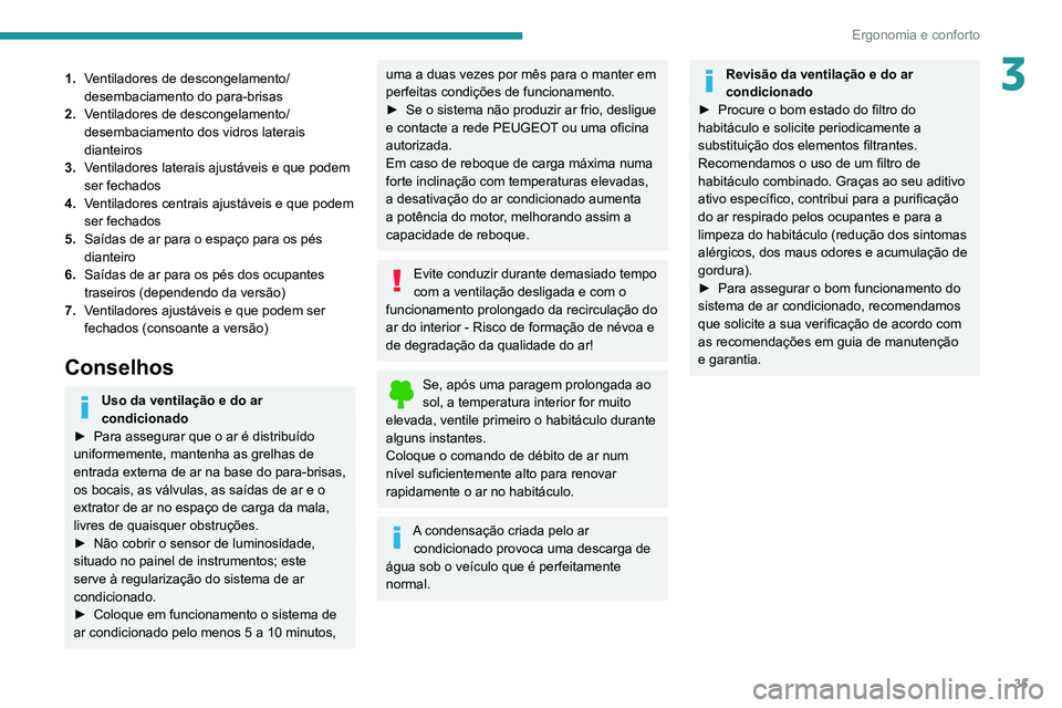 Peugeot Landtrek 2021  Manual do proprietário (in Portuguese) 35
Ergonomia e conforto
31.Ventiladores de descongelamento/
desembaciamento do para-brisas
2. Ventiladores de descongelamento/
desembaciamento dos vidros laterais 
dianteiros
3. Ventiladores laterais 