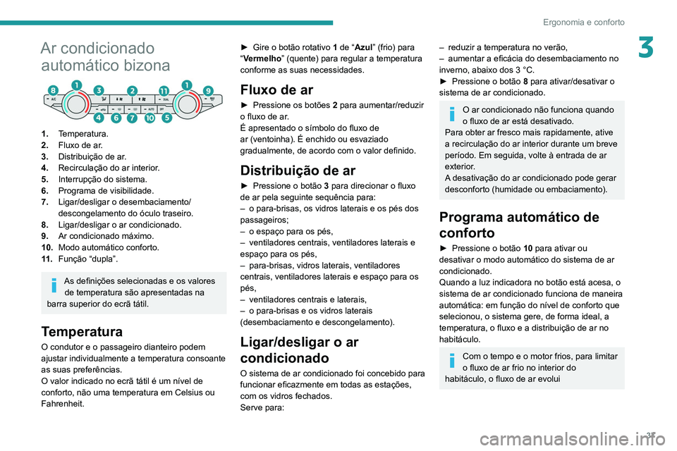 Peugeot Landtrek 2021  Manual do proprietário (in Portuguese) 37
Ergonomia e conforto
3Ar condicionado automático bizona
1. Temperatura.
2. Fluxo de ar.
3. Distribuição de ar.
4. Recirculação do ar interior.
5. Interrupção do sistema.
6. Programa de visib