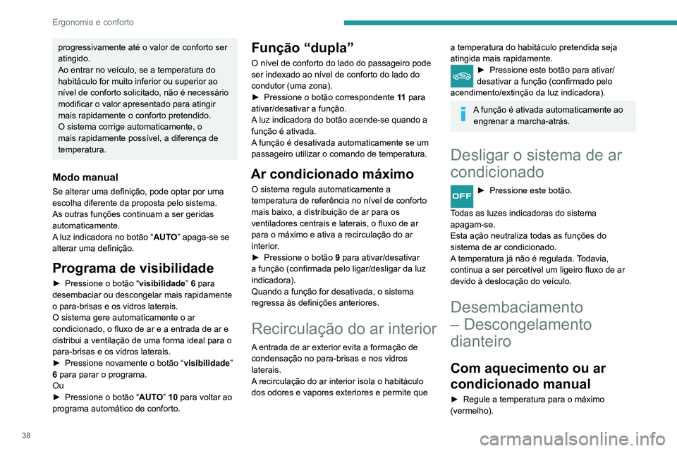 Peugeot Landtrek 2021  Manual do proprietário (in Portuguese) 38
Ergonomia e conforto
progressivamente até o valor de conforto ser 
atingido.
Ao entrar no veículo, se a temperatura do 
habitáculo for muito inferior ou superior ao 
nível de conforto solicitad
