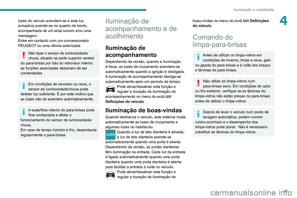 Peugeot Landtrek 2021  Manual do proprietário (in Portuguese) 49
Iluminação e visibilidade
4luzes do veículo acendem-se e esta luz 
avisadora acende-se no quadro de bordo, 
acompanhada de um sinal sonoro e/ou uma 
mensagem.
Entre em contacto com um concession