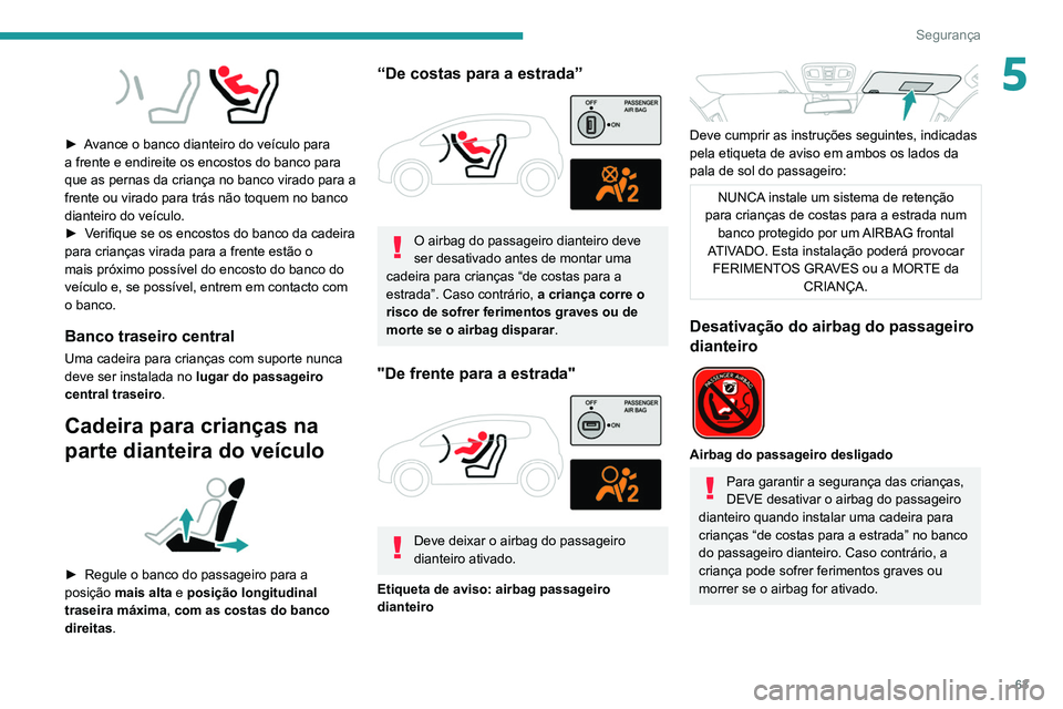 Peugeot Landtrek 2021 Manual do proprietário (in Portuguese) 63
Segurança
5
► Avance o banco dianteiro do veículo para
a frente e endireite os encostos do banco para
que as pernas da criança no banco virado para a
frente ou virado para trás não toqu Peugeot Landtrek 2021 Manual do proprietário (in Portuguese) 63
Segurança
5
► Avance o banco dianteiro do veículo para
a frente e endireite os encostos do banco para
que as pernas da criança no banco virado para a
frente ou virado para trás não toqu