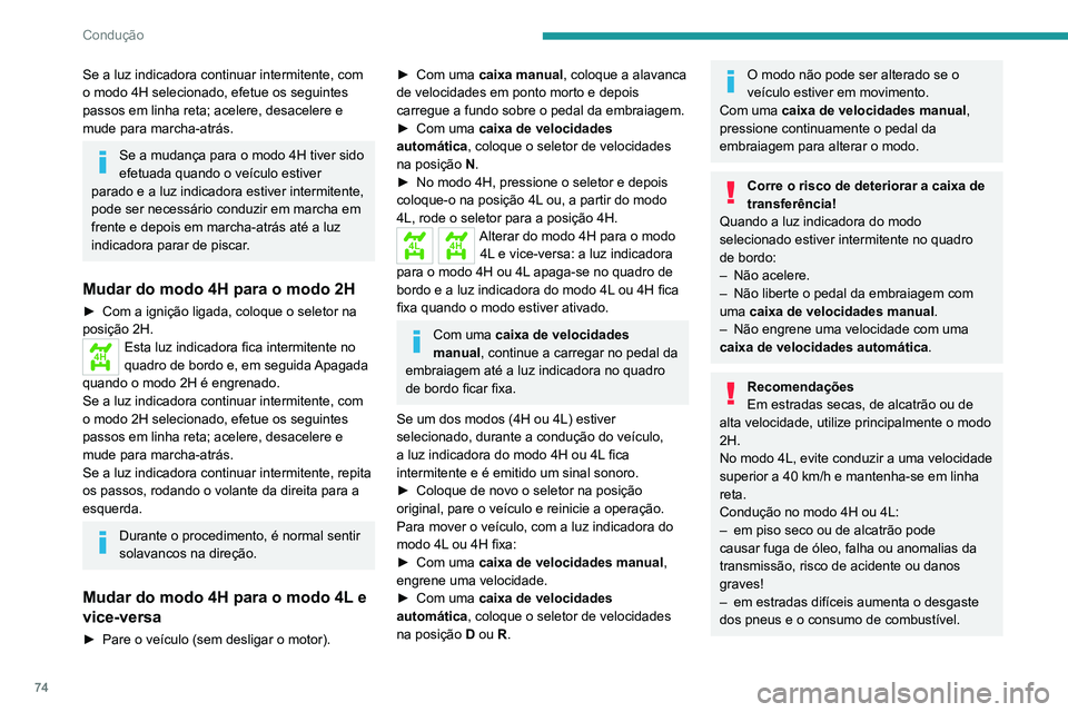 Peugeot Landtrek 2021 Manual do proprietário (in Portuguese) 74
Condução
Se a luz indicadora continuar intermitente, com
o modo 4H selecionado, efetue os seguintes
passos em linha reta; acelere, desacelere e
mude para marcha-atrás.
Se a mudança para o mo Peugeot Landtrek 2021 Manual do proprietário (in Portuguese) 74
Condução
Se a luz indicadora continuar intermitente, com
o modo 4H selecionado, efetue os seguintes
passos em linha reta; acelere, desacelere e
mude para marcha-atrás.
Se a mudança para o mo
