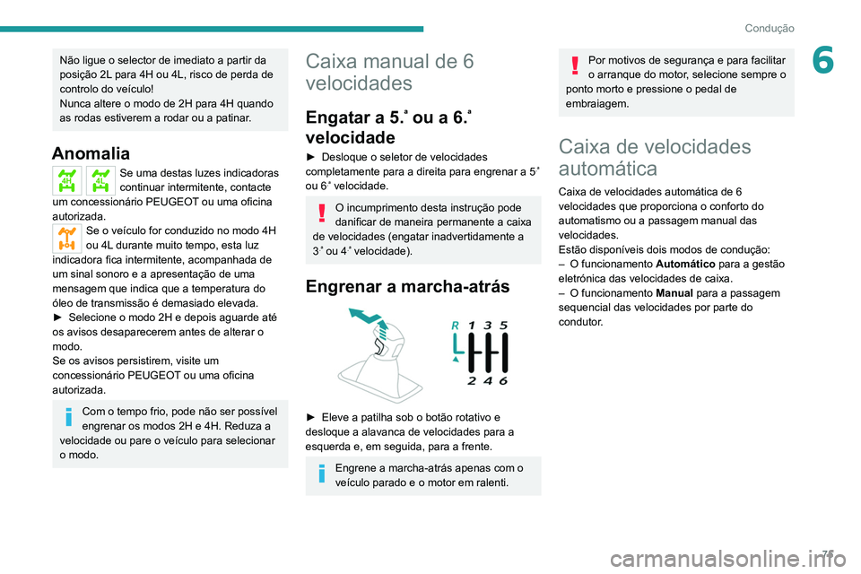 Peugeot Landtrek 2021 Manual do proprietário (in Portuguese) 75
Condução
6Não ligue o selector de imediato a partir da
posição 2L para 4H ou 4L, risco de perda de
controlo do veículo!
Nunca altere o modo de 2H para 4H quando
as rodas estiverem a rodar Peugeot Landtrek 2021 Manual do proprietário (in Portuguese) 75
Condução
6Não ligue o selector de imediato a partir da
posição 2L para 4H ou 4L, risco de perda de
controlo do veículo!
Nunca altere o modo de 2H para 4H quando
as rodas estiverem a rodar