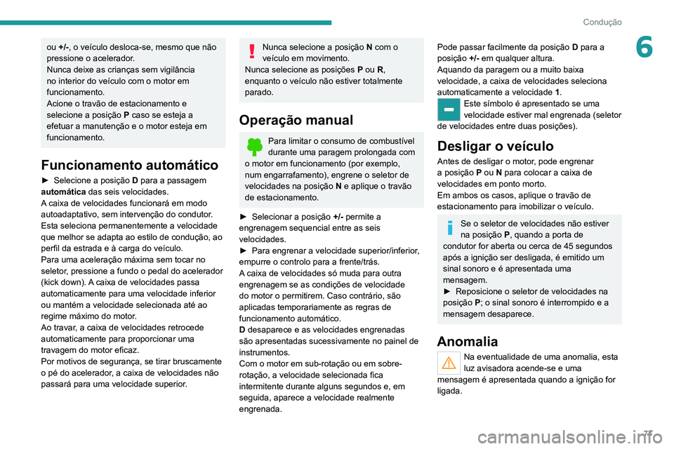 Peugeot Landtrek 2021 Manual do proprietário (in Portuguese) 77
Condução
6ou +/-, o veículo desloca-se, mesmo que não
pressione o acelerador.
Nunca deixe as crianças sem vigilância
no interior do veículo com o motor em
funcionamento.
Acione o travão Peugeot Landtrek 2021 Manual do proprietário (in Portuguese) 77
Condução
6ou +/-, o veículo desloca-se, mesmo que não
pressione o acelerador.
Nunca deixe as crianças sem vigilância
no interior do veículo com o motor em
funcionamento.
Acione o travão