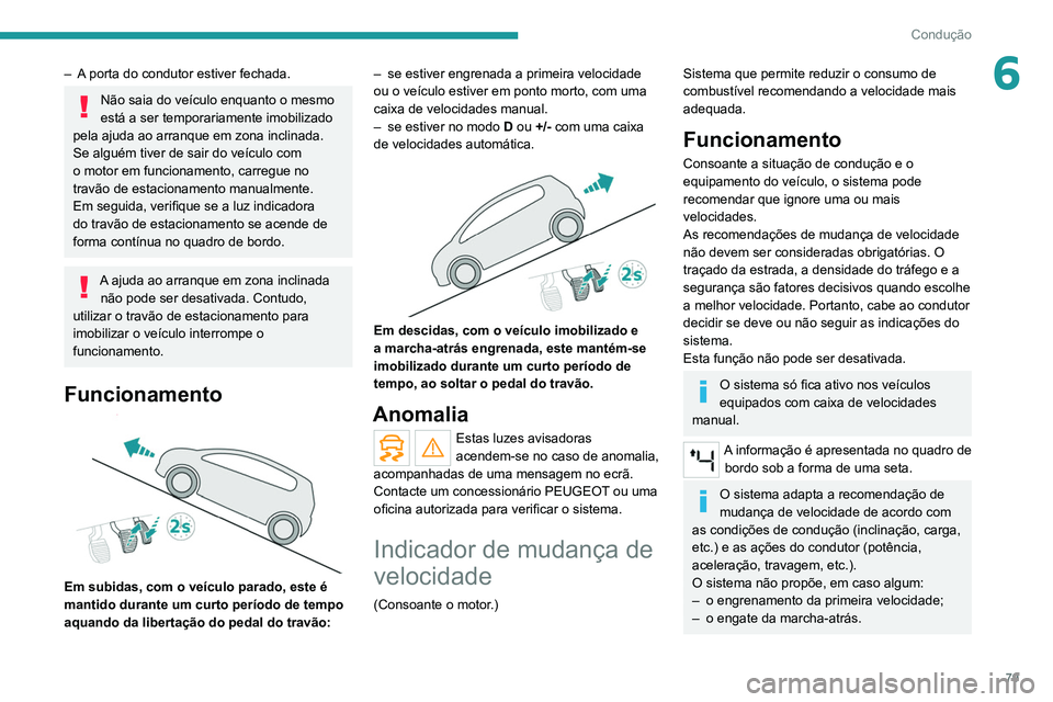 Peugeot Landtrek 2021 Manual do proprietário (in Portuguese) 79
Condução
6– A porta do condutor estiver fechada.
Não saia do veículo enquanto o mesmo
está a ser temporariamente imobilizado
pela ajuda ao arranque em zona inclinada.
Se alguém tiver de s Peugeot Landtrek 2021 Manual do proprietário (in Portuguese) 79
Condução
6– A porta do condutor estiver fechada.
Não saia do veículo enquanto o mesmo
está a ser temporariamente imobilizado
pela ajuda ao arranque em zona inclinada.
Se alguém tiver de s