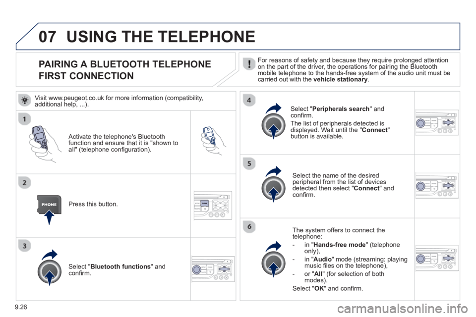 Peugeot 807 2013  Owners Manual 9.26
07
   
 
 
 
 
 
 
 
 
 
 
PAIRING A BLUETOOTH TELEPHONE
FIRST CONNECTION  For reasons of safety and because they require prolonged attention
on the part of the driver, the operations for pairing