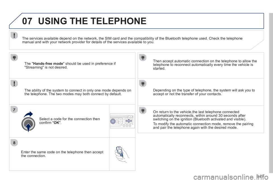 Peugeot 807 2013  Owners Manual 9.27
07
   Enter the same code on the telephone then accept 
the connection.   
Then accept automatic connection on the telephone to allow the
te
lephone to reconnect automatically every time the vehi