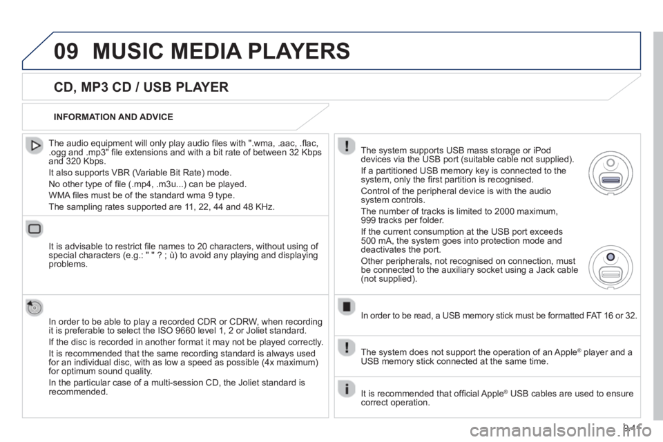 Peugeot 807 2013  Owners Manual 9.41
09MUSIC MEDIA PLAYERS 
   
CD, MP3 CD / USB PLAYER
 
 
The audio equipment will only play audio ﬁ les with ".wma, .aac, .ﬂ ac, .ogg and .mp3" ﬁ le extensions and with a bit rate of between 