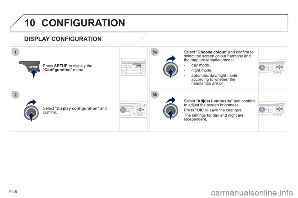 Peugeot 807 2013  Owners Manual 9.46
10CONFIGURATION 
Press  SETUP 
 to display the"Conﬁ guration " menu.
Select " Choose colour" and conﬁ rm torselect the screen colour harmony and 
the map presentation mode:
-  
day mode,
-  n