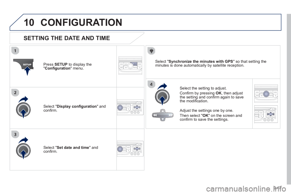 Peugeot 807 2013  Owners Manual 9.47
10CONFIGURATION 
   
 
 
 
 
 
 
 
 
 
 
 
 
 
 
SETTING THE DATE AND TIME 
 
 
Select the setting to adjust.
  Conﬁ rm b
y pressing OK, then adjust 
the setting and conﬁ rm again to save 
th