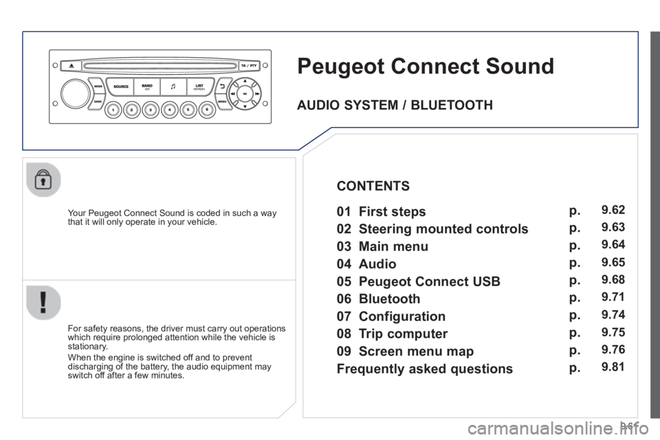 Peugeot 807 2013  Owners Manual 9.61
Peugeot Connect Sound 
   
Your Peugeot Connect Sound is coded in such a way 
that it will only operate in your vehicle.  
   
For safet
y reasons, the driver must carry out operations 
which req