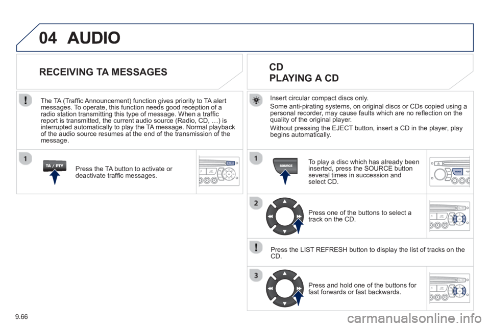 Peugeot 807 2013  Owners Manual 9.66
04
Insert circular compact discs only.
Some anti-piratin
g systems, on original discs or CDs copied using a
personal recorder, may cause faults which are no reﬂ ection on the quality of the ori