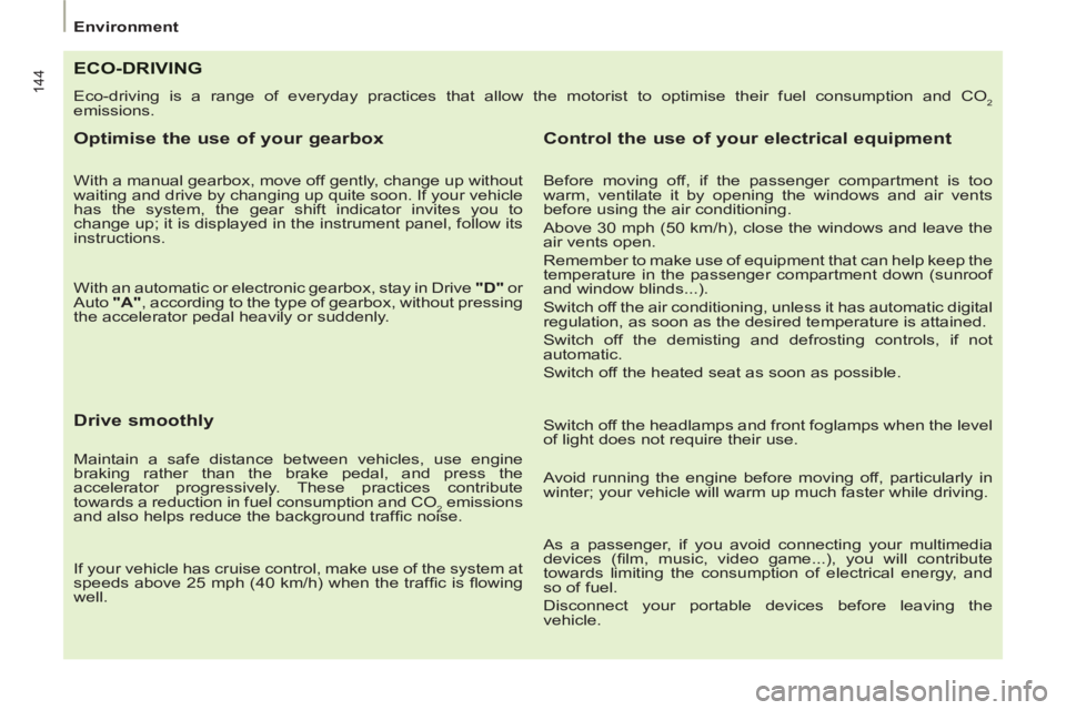 Peugeot 807 2013  Owners Manual 144
Environment
ECO-DRIVING
  Eco-driving is a range of everyday practices that allow the motorist to optimise their fuel consumption and CO2 
emissions. 
   
Optimise the use of your gearbox 
 
 
Wit