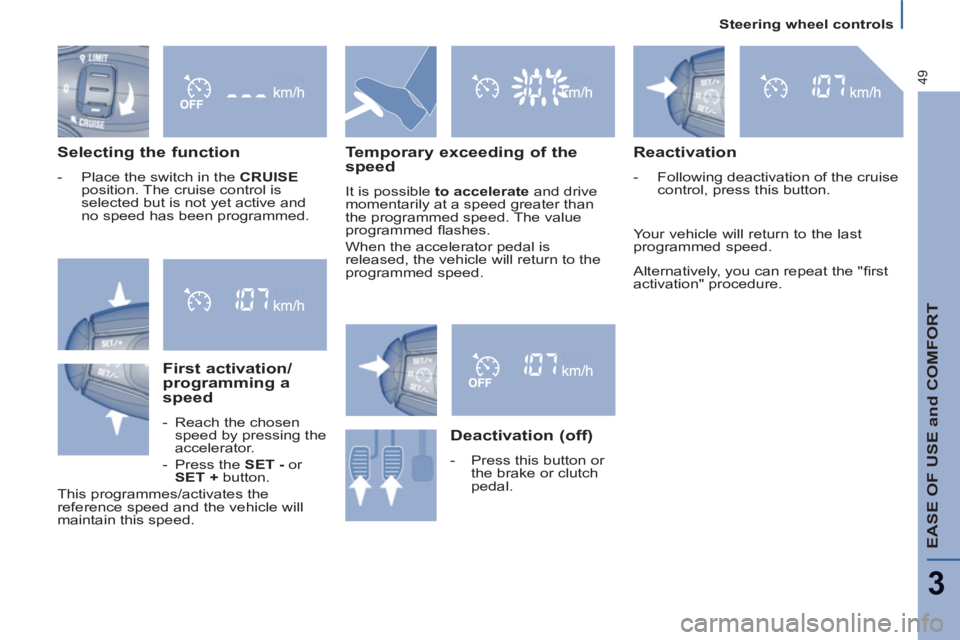 Peugeot 807 2013  Owners Manual    
 
Steering wheel controls  
 
EASE OF USE and COMFORT
3
49
 
 
Selecting the function 
 
 
 
-   Place the switch in the  CRUISE 
 
position. The cruise control is 
selected but is not yet active 