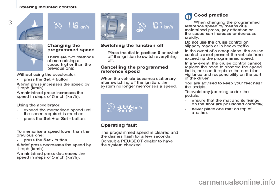Peugeot 807 2013  Owners Manual    
 
Steering mounted controls  
 
50
 
 
Switching the function off 
 
 
 
-   Place the dial in position  0 
 or switch 
off the ignition to switch everything 
off.  
 
 
 
Good practice 
 
When ch