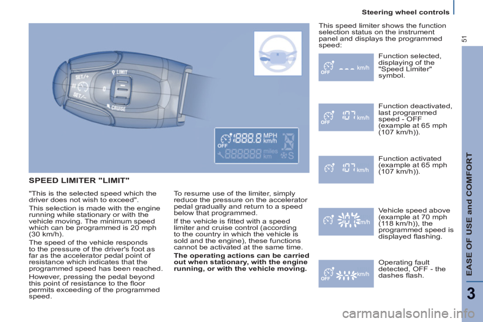 Peugeot 807 2013  Owners Manual    
 
Steering wheel controls  
 
EASE OF USE and COMFORT
3
51
 
SPEED LIMITER "LIMIT" 
To resume use of the limiter, simply 
reduce the pressure on the accelerator 
pedal gradually and return to a sp