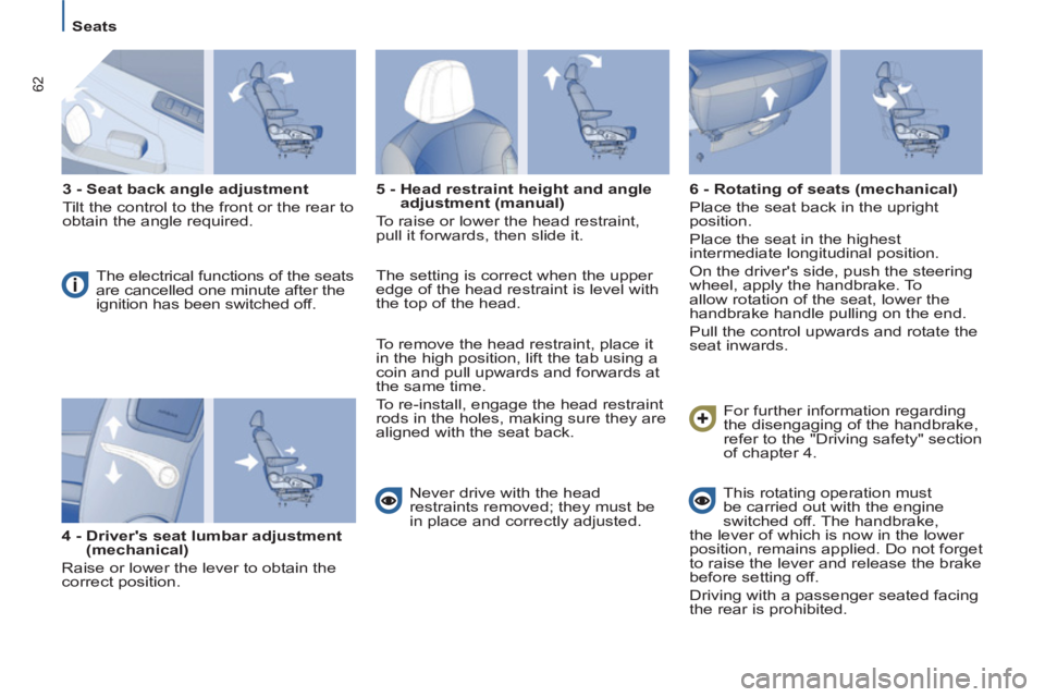 Peugeot 807 2013 Owners Manual 62
Seats
3 - Seat back angle adjustment
Tilt the control to the front or the rear to
obtain the angle required.
The electrical functions of the seats
are cancelled one minute a Peugeot 807 2013 Owners Manual 62
Seats
3 - Seat back angle adjustment
Tilt the control to the front or the rear to
obtain the angle required.
The electrical functions of the seats
are cancelled one minute a