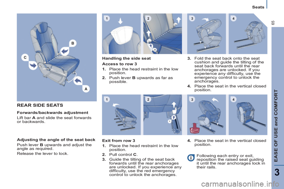 Peugeot 807 2013  Owners Manual EASE OF USE and COMFORT
3
65
Seats
  REAR SIDE SEATS
 
 
Forwards/backwards adjustment 
  Lift bar  A 
 and slide the seat forwards 
or backwards.     
Handling the side seat  
   
Adjusting the angle