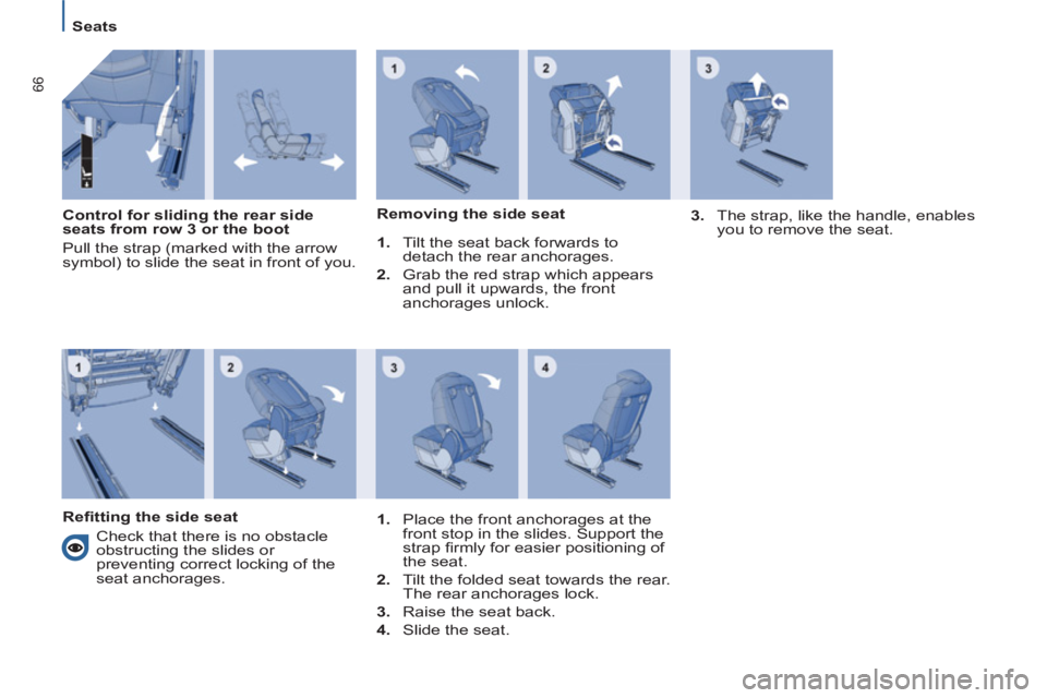 Peugeot 807 2013  Owners Manual 66
   
 
Seats  
 
   
Control for sliding the rear side 
seats from row 3 or the boot 
  Pull the strap (marked with the arrow 
symbol) to slide the seat in front of you.     
Removing the side seat 