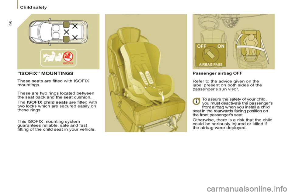 Peugeot 807 2013  Owners Manual 98
   
 
Child safety  
 
 
"ISOFIX" MOUNTINGS
 
These seats are ﬁ tted with ISOFIX 
mountings. 
  These are two rings located between 
the seat back and the seat cushion. 
  The  ISOFIX child seats