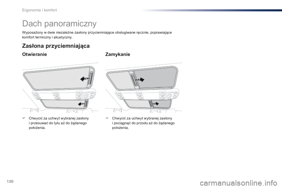 Peugeot Traveller 2016  Instrukcja Obsługi (in Polish) 120
Traveller-VP_pl_Chap03_ergonomie-et-confort_ed01-2016
Dach panoramiczny
Otwieranie
Zasłona przyciemniająca
Zamykanie
Wyposażony w dwie niezależne zasłony przyciemniające obsługiwane ręczni