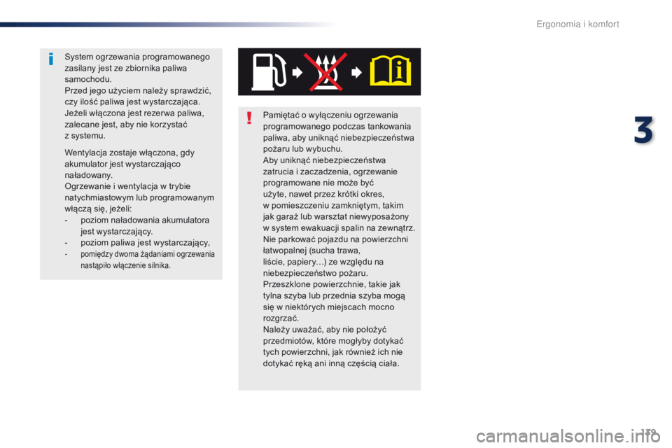 Peugeot Traveller 2016 Instrukcja Obsługi (in Polish) 139
Traveller-VP_pl_Chap03_ergonomie-et-confort_ed01-2016
Pamiętać o wyłączeniu ogrzewania
p rogramowanego podczas tankowania
paliwa, aby uniknąć niebezpieczeństwa
pożaru lub wybuchu.
Aby u Peugeot Traveller 2016 Instrukcja Obsługi (in Polish) 139
Traveller-VP_pl_Chap03_ergonomie-et-confort_ed01-2016
Pamiętać o wyłączeniu ogrzewania
p rogramowanego podczas tankowania
paliwa, aby uniknąć niebezpieczeństwa
pożaru lub wybuchu.
Aby u