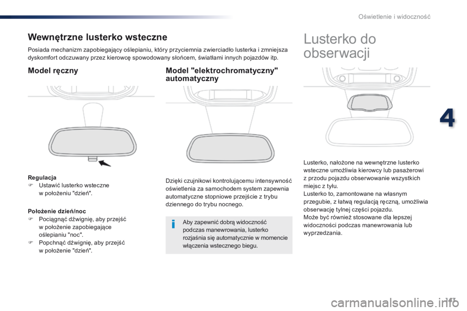 Peugeot Traveller 2016 Instrukcja Obsługi (in Polish) 143
Traveller-VP_pl_Chap04_eclairage-et-visibilite_ed01-2016
Wewnętrzne lusterko wsteczne
Posiada mechanizm zapobiegający oślepianiu, który przyciemnia zwierciadło lusterka i zmniejsza
dyskomfor Peugeot Traveller 2016 Instrukcja Obsługi (in Polish) 143
Traveller-VP_pl_Chap04_eclairage-et-visibilite_ed01-2016
Wewnętrzne lusterko wsteczne
Posiada mechanizm zapobiegający oślepianiu, który przyciemnia zwierciadło lusterka i zmniejsza
dyskomfor