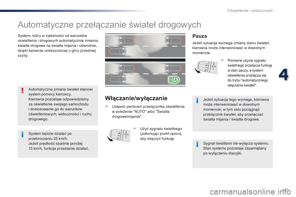 Peugeot Traveller 2016 Instrukcja Obsługi (in Polish) 151
Traveller-VP_pl_Chap04_eclairage-et-visibilite_ed01-2016
Automatyczne przełączanie świateł drogowych
System, który w zależności od warunków
oświetlenia i drogowych automatycznie zmienia Peugeot Traveller 2016 Instrukcja Obsługi (in Polish) 151
Traveller-VP_pl_Chap04_eclairage-et-visibilite_ed01-2016
Automatyczne przełączanie świateł drogowych
System, który w zależności od warunków
oświetlenia i drogowych automatycznie zmienia