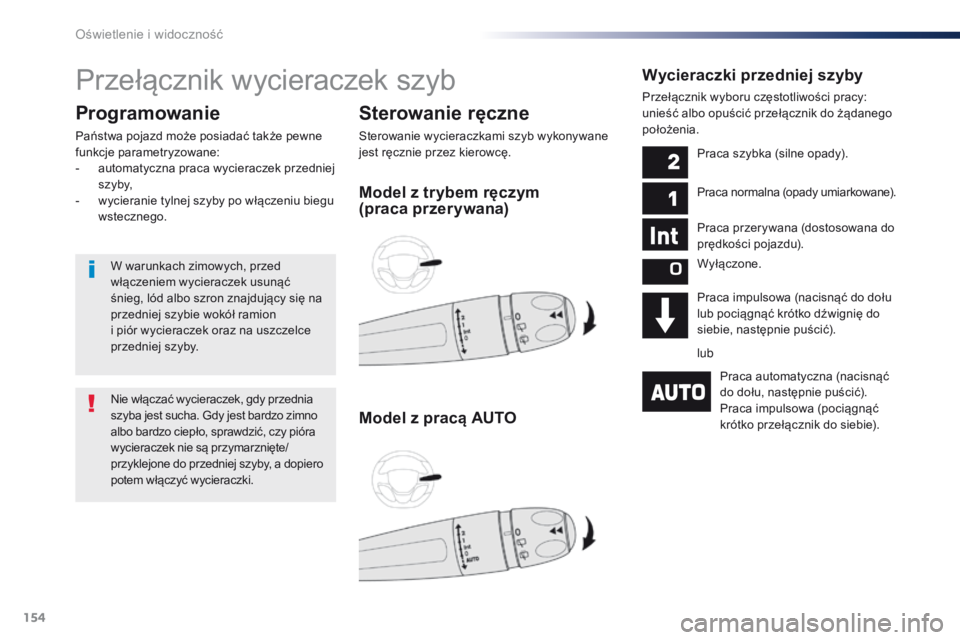 Peugeot Traveller 2016 Instrukcja Obsługi (in Polish) 154
Traveller-VP_pl_Chap04_eclairage-et-visibilite_ed01-2016
Przełącznik wycieraczek szyb
Sterowanie ręczne
Sterowanie wycieraczkami szyb wykonywane
jest ręcznie przez kierowcę.
Programowanie
Pa Peugeot Traveller 2016 Instrukcja Obsługi (in Polish) 154
Traveller-VP_pl_Chap04_eclairage-et-visibilite_ed01-2016
Przełącznik wycieraczek szyb
Sterowanie ręczne
Sterowanie wycieraczkami szyb wykonywane
jest ręcznie przez kierowcę.
Programowanie
Pa
