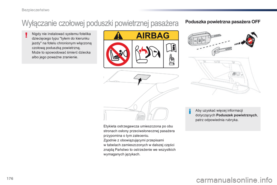 Peugeot Traveller 2016  Instrukcja Obsługi (in Polish) 176
Traveller-VP_pl_Chap05_securite_ed01-2016
Poduszka powietrzna pasażera OFF
Aby uzyskać więcej informacji 
dotyczących Poduszek powietrznych, 
patrz odpowiednia rubryka.
Wyłączanie czołowej 