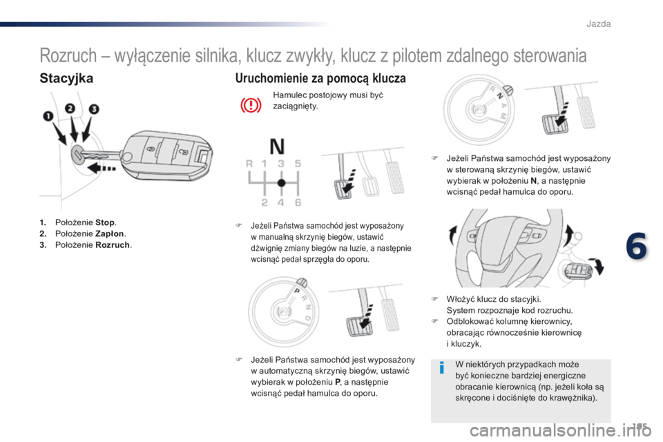 Peugeot Traveller 2016 Instrukcja Obsługi (in Polish) 195
Traveller-VP_pl_Chap06_conduite_ed01-2016
Rozruch – wyłączenie silnika, klucz zwykły, klucz z pilotem zdalnego sterowania
Stacyjka
1. Położenie Stop.
2. P ołożenie Zapłon.
3.
P
ołoż Peugeot Traveller 2016 Instrukcja Obsługi (in Polish) 195
Traveller-VP_pl_Chap06_conduite_ed01-2016
Rozruch – wyłączenie silnika, klucz zwykły, klucz z pilotem zdalnego sterowania
Stacyjka
1. Położenie Stop.
2. P ołożenie Zapłon.
3.
P
ołoż