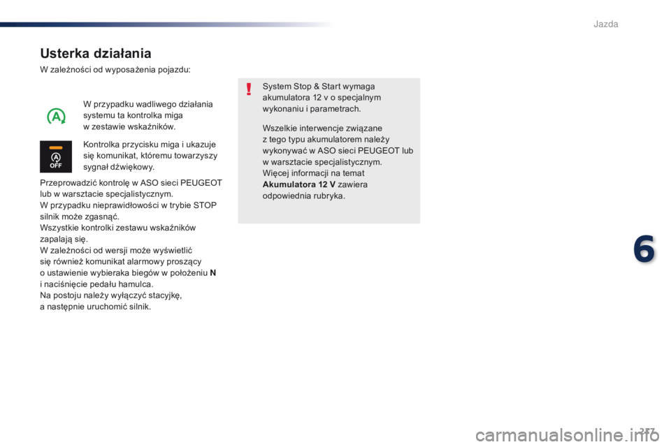 Peugeot Traveller 2016  Instrukcja Obsługi (in Polish) 217
Traveller-VP_pl_Chap06_conduite_ed01-2016
Usterka działania
W zależności od wyposażenia pojazdu:
Przeprowadzić kontrolę w ASO sieci PEUGEOT 
lub w warsztacie specjalistycznym.
W przypadku ni