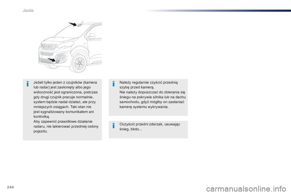 Peugeot Traveller 2016  Instrukcja Obsługi (in Polish) 244
Traveller-VP_pl_Chap06_conduite_ed01-2016
Oczyścić przedni zderzak, usuwając 
śnieg, błoto...
Jeżeli tylko jeden z czujników (kamera 
lub radar) jest zasłonięty albo jego 
widoczność je