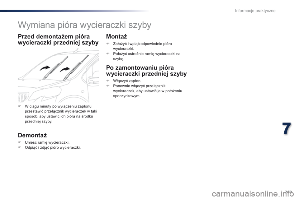Peugeot Traveller 2016  Instrukcja Obsługi (in Polish) 269
Traveller-VP_pl_Chap07_info-pratiques_ed01-2016
Wymiana pióra wycieraczki szyby
Przed demontażem pióra 
wycieraczki przedniej szyby
Demontaż
F Unieść ramię wycieraczki.
F O dpiąć i   zdj