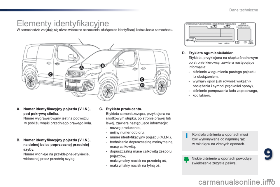 Peugeot Traveller 2016 Instrukcja Obsługi (in Polish) 327
Traveller-VP_pl_Chap09_caracteristiques-techniques_ed01-2016
Elementy identyfikacyjneW samochodzie znajdują się różne widoczne oznaczenia, służące do identyfikacji i odszukania samochodu.
A Peugeot Traveller 2016 Instrukcja Obsługi (in Polish) 327
Traveller-VP_pl_Chap09_caracteristiques-techniques_ed01-2016
Elementy identyfikacyjneW samochodzie znajdują się różne widoczne oznaczenia, służące do identyfikacji i odszukania samochodu.
A