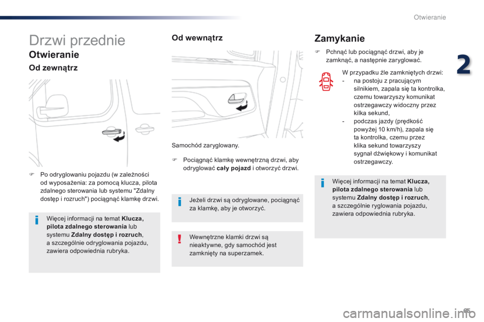 Peugeot Traveller 2016 Instrukcja Obsługi (in Polish) 65
Traveller-VP_pl_Chap02_ouvertures_ed01-2016
Drzwi przednie
Otwieranie
Od zewnątrz
F Pociągnąć klamkę wewnętrzną drzwi, aby odryglować cał y pojazd i otworzyć drzwi.
F
P
o odryglowaniu Peugeot Traveller 2016 Instrukcja Obsługi (in Polish) 65
Traveller-VP_pl_Chap02_ouvertures_ed01-2016
Drzwi przednie
Otwieranie
Od zewnątrz
F Pociągnąć klamkę wewnętrzną drzwi, aby odryglować cał y pojazd i otworzyć drzwi.
F
P
o odryglowaniu
